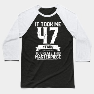 It Took Me 47 Years To Create This Masterpiece Baseball T-Shirt